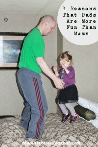 8 Reasons that dads are more fun than moms